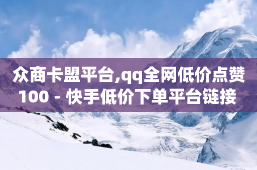 众商卡盟平台,qq全网低价点赞100 - 快手低价下单平台链接 - ks便宜的下单平台