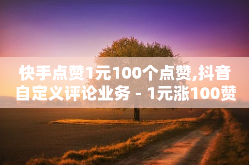 快手点赞1元100个点赞,抖音自定义评论业务 - 1元涨100赞快手网站 - 抖音快手闪现集合