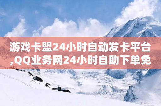 游戏卡盟24小时自动发卡平台,QQ业务网24小时自助下单免费 - 拼多多无限刀软件 - 拼多多无法拿到几百元-第1张图片-靖非智能科技传媒