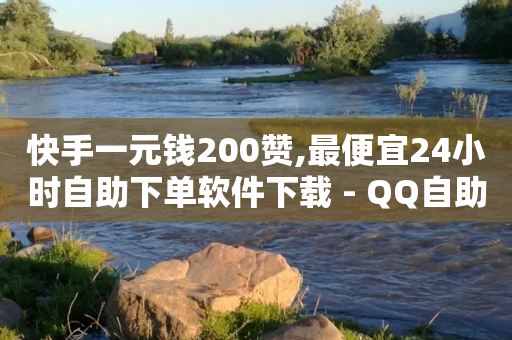 快手一元钱200赞,最便宜24小时自助下单软件下载 - QQ自助业务网 - 快手平台业务网