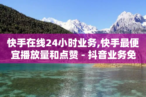 快手在线24小时业务,快手最便宜播放量和点赞 - 抖音业务免费领取 - 购买DY粉丝