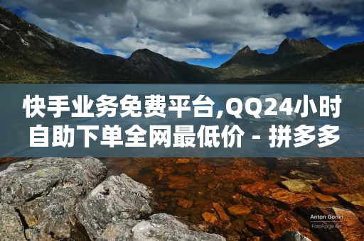 快手业务免费平台,QQ24小时自助下单全网最低价 - 拼多多助力平台入口 - 拼多多毕业季提现