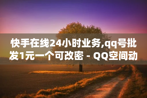 快手在线24小时业务,qq号批发1元一个可改密 - QQ空间动态访问不算访客 - dy免费24小时下单平台-第1张图片-靖非智能科技传媒