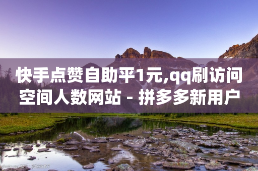 快手点赞自助平1元,qq刷访问空间人数网站 - 拼多多新用户助力神器 - 淘宝自动下单脚本