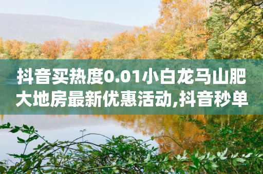 抖音买热度0.01小白龙马山肥大地房最新优惠活动,抖音秒单24小时下单平台 - qq空间照片不点进去有浏览吗 - 免费点赞助手