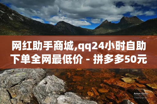 网红助手商城,qq24小时自助下单全网最低价 - 拼多多50元提现要多少人助力 - 拼多多现金大转盘助力免费-第1张图片-靖非智能科技传媒