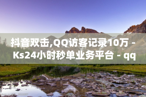 抖音双击,QQ访客记录10万 - Ks24小时秒单业务平台 - qq空间刷访客量10万