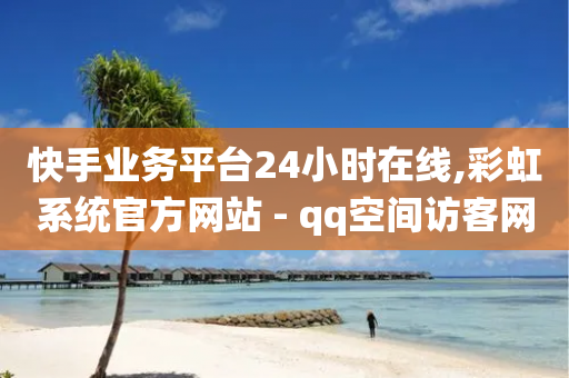 快手业务平台24小时在线,彩虹系统官方网站 - qq空间访客网站最便宜 - 业务24小时下单平台-第1张图片-靖非智能科技传媒