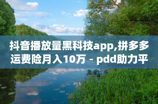 抖音播放量黑科技app,拼多多运费险月入10万 - pdd助力平台 - 拼多多商品上架步骤