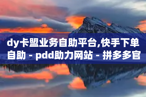 dy卡盟业务自助平台,快手下单自助 - pdd助力网站 - 拼多多官网入口下载