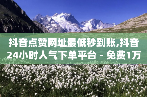 抖音点赞网址最低秒到账,抖音24小时人气下单平台 - 免费1万qq空间访客量 - qq访客量增加网站免费-第1张图片-靖非智能科技传媒