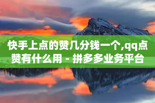 快手上点的赞几分钱一个,qq点赞有什么用 - 拼多多业务平台自助下单 - 全网最低价自助下单软件