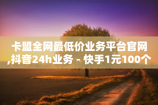 卡盟全网最低价业务平台官网,抖音24h业务 - 快手1元100个赞是真的吗 - QQ空间访问量在线下单