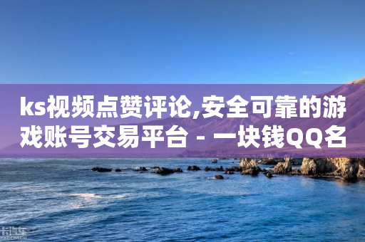 ks视频点赞评论,安全可靠的游戏账号交易平台 - 一块钱QQ名片一万赞 - 块兽业务平台24小时下单最便宜-第1张图片-靖非智能科技传媒