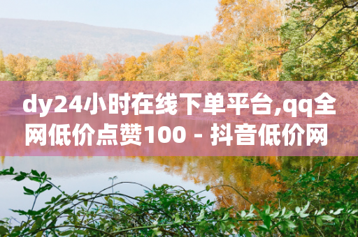 dy24小时在线下单平台,qq全网低价点赞100 - 抖音低价网 - dy24小时自助服务平台-第1张图片-靖非智能科技传媒