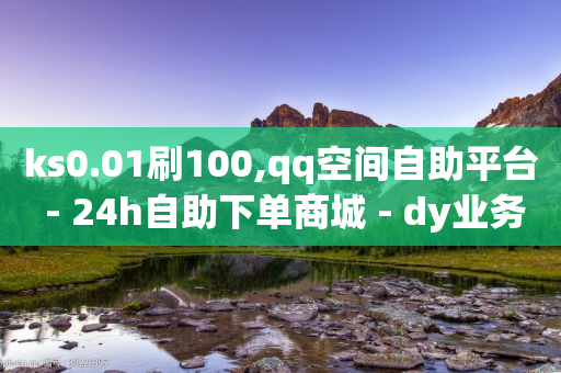 ks0.01刷100,qq空间自助平台 - 24h自助下单商城 - dy业务自助下单软件-第1张图片-靖非智能科技传媒