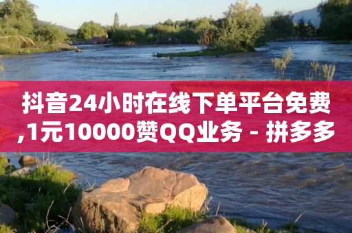 抖音24小时在线下单平台免费,1元10000赞QQ业务 - 拼多多自动下单5毛脚本下载 - 拼多多提现助力