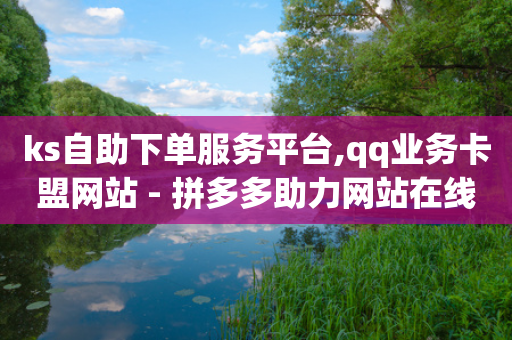 ks自助下单服务平台,qq业务卡盟网站 - 拼多多助力网站在线刷便宜 - 自助下单助手-第1张图片-靖非智能科技传媒