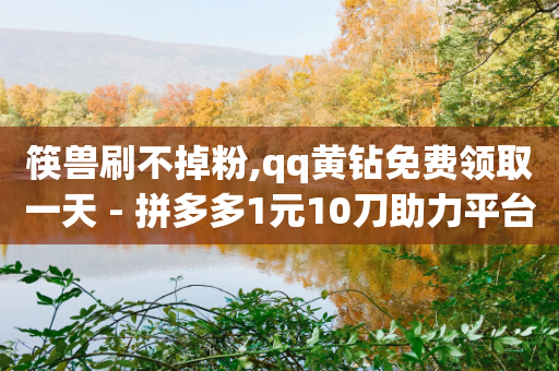 筷兽刷不掉粉,qq黄钻免费领取一天 - 拼多多1元10刀助力平台 - 拼多多开店电话号码-第1张图片-靖非智能科技传媒