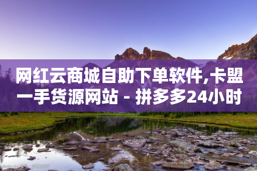 网红云商城自助下单软件,卡盟一手货源网站 - 拼多多24小时助力平台 - 拼多多砍价卡盟-第1张图片-靖非智能科技传媒