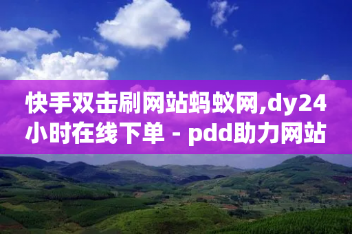 快手双击刷网站蚂蚁网,dy24小时在线下单 - pdd助力网站 - 拼多多挑一件商品免费拿-第1张图片-靖非智能科技传媒