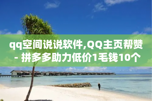 qq空间说说软件,QQ主页帮赞 - 拼多多助力低价1毛钱10个 - 拼多多有人提现700是真的吗-第1张图片-靖非智能科技传媒