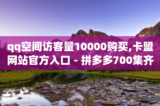 qq空间访客量10000购买,卡盟网站官方入口 - 拼多多700集齐了差兑换卡 - qq云商城低价