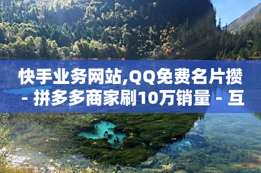 快手业务网站,QQ免费名片攒 - 拼多多商家刷10万销量 - 互换助手微信支付宝