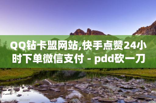 QQ钻卡盟网站,快手点赞24小时下单微信支付 - pdd砍一刀助力助力平台官网 - 辅助低价发卡网