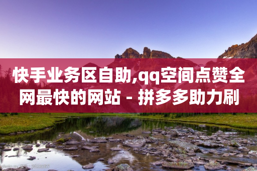 快手业务区自助,qq空间点赞全网最快的网站 - 拼多多助力刷人软件新人 - 拼多多运营代理公司-第1张图片-靖非智能科技传媒