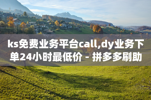 ks免费业务平台call,dy业务下单24小时最低价 - 拼多多刷助力网站哪个可靠 - 拼多多积分后面还有多少-第1张图片-靖非智能科技传媒