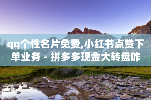 qq个性名片免费,小红书点赞下单业务 - 拼多多现金大转盘咋才能成功 - 有什么平台可以挂拼多多助力