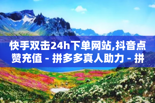 快手双击24h下单网站,抖音点赞充值 - 拼多多真人助力 - 拼多多50元真的假的啊-第1张图片-靖非智能科技传媒