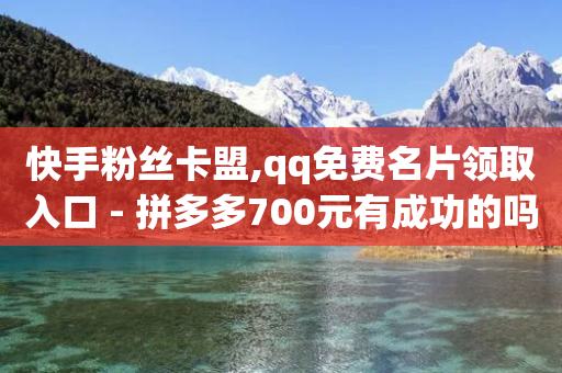 快手粉丝卡盟,qq免费名片领取入口 - 拼多多700元有成功的吗 - 怎么获取拼多多商家电话-第1张图片-靖非智能科技传媒