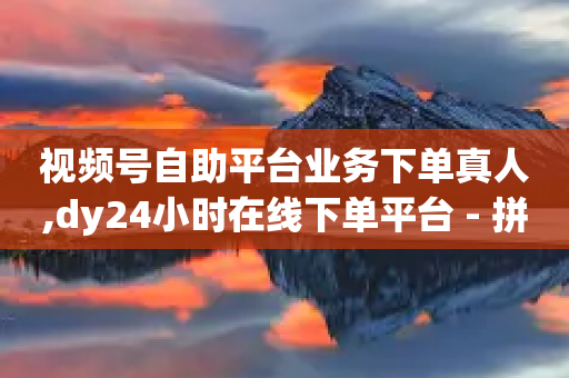 视频号自助平台业务下单真人,dy24小时在线下单平台 - 拼多多真人助力 - 拼多多互助砍价团-第1张图片-靖非智能科技传媒