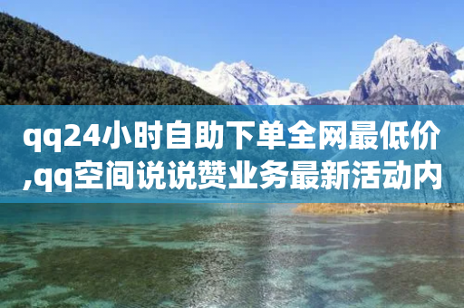 qq24小时自助下单全网最低价,qq空间说说赞业务最新活动内容 - 拼多多领700元全过程 - 拼多多钻石后积分后面是什么-第1张图片-靖非智能科技传媒