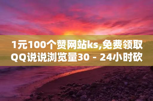 1元100个赞网站ks,免费领取QQ说说浏览量30 - 24小时砍价助力网 - 拼多多互助平台-第1张图片-靖非智能科技传媒