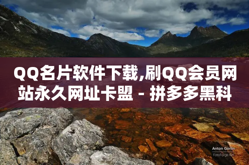 QQ名片软件下载,刷QQ会员网站永久网址卡盟 - 拼多多黑科技引流推广神器 - 网红助力佣金诈骗套路案例-第1张图片-靖非智能科技传媒