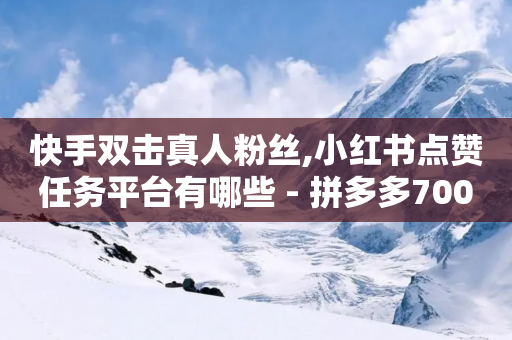 快手双击真人粉丝,小红书点赞任务平台有哪些 - 拼多多700元助力到元宝了 - 拼多多鞋的暗语和套路-第1张图片-靖非智能科技传媒