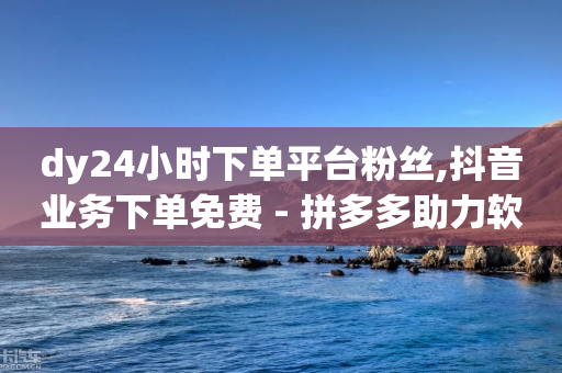 dy24小时下单平台粉丝,抖音业务下单免费 - 拼多多助力软件免费 - 拼多多没有砍一砍了吗-第1张图片-靖非智能科技传媒