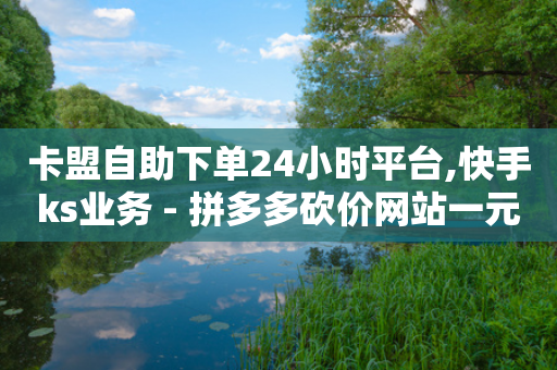 卡盟自助下单24小时平台,快手ks业务 - 拼多多砍价网站一元10刀 - 拼多多700元有多少关-第1张图片-靖非智能科技传媒