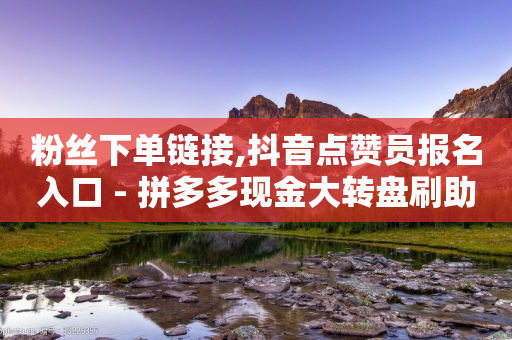 粉丝下单链接,抖音点赞员报名入口 - 拼多多现金大转盘刷助力网站免费 - 拼多多砍价0.1的破解办法-第1张图片-靖非智能科技传媒