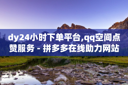 dy24小时下单平台,qq空间点赞服务 - 拼多多在线助力网站 - 网上买拼多多砍价有用吗-第1张图片-靖非智能科技传媒