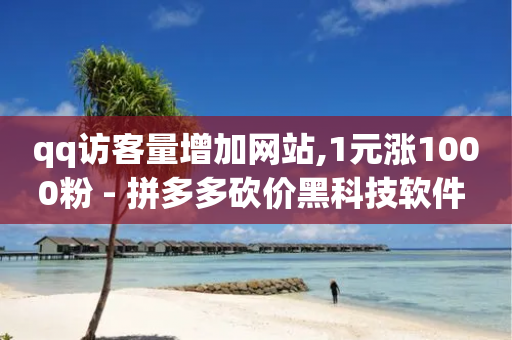 qq访客量增加网站,1元涨1000粉 - 拼多多砍价黑科技软件 - 拼多多40元现金大转盘怎么弄