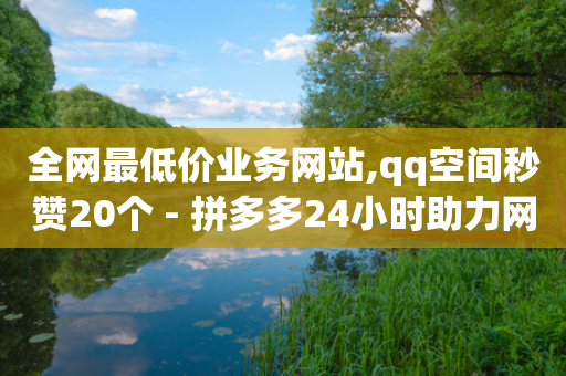 全网最低价业务网站,qq空间秒赞20个 - 拼多多24小时助力网站 - 专业助力群-第1张图片-靖非智能科技传媒