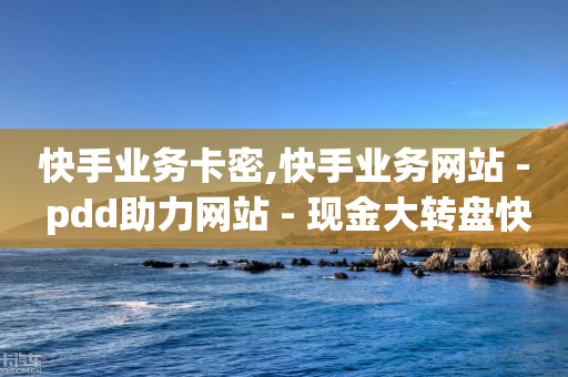 快手业务卡密,快手业务网站 - pdd助力网站 - 现金大转盘快成功了突然没了