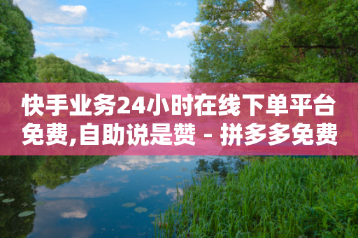 快手业务24小时在线下单平台免费,自助说是赞 - 拼多多免费领5件助力 - 拼多多互砍助力怎么弄-第1张图片-靖非智能科技传媒