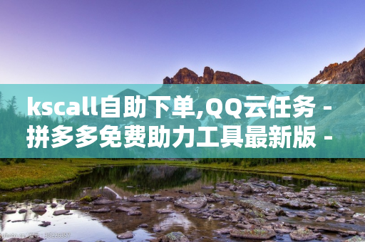 kscall自助下单,QQ云任务 - 拼多多免费助力工具最新版 - 所谓的拼多多助力有风险吗