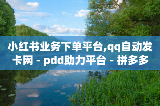 小红书业务下单平台,qq自动发卡网 - pdd助力平台 - 拼多多66福卡要邀请多少人-第1张图片-靖非智能科技传媒