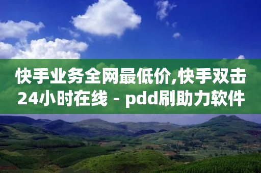 快手业务全网最低价,快手双击24小时在线 - pdd刷助力软件 - 700元拼多多要多少人-第1张图片-靖非智能科技传媒